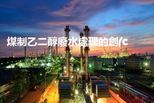 煤制乙二醇廢水處理的創(chuàng)新技術(shù)與以后展望？